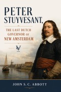 Cover-Bild zum Titel 'Peter Stuyvesant, the Last Dutch Governor of New Amsterdam' von 'John S. C. Abbott'