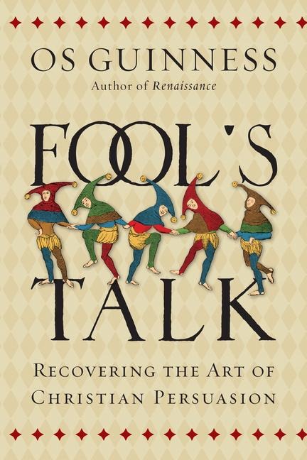 Fool`s Talk - Recovering the Art of Christian Persuasion - Os Guinness
