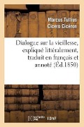 Dialogue Sur La Vieillesse, Expliqué Littéralement, Traduit En Français Et Annoté - Marcus Tullius Cicero