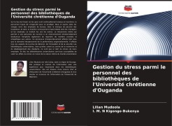 Cover-Bild zum Titel 'Gestion du stress parmi le personnel des bibliothèques de l'Université chrétienne d'Ouganda' von 'Lilian Mudoola, I. M. N Kigongo-Bukenya'