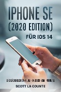 iPhone SE (2020 Edition) Für iOS 14: Das Lächerlich Einfache Handbuch Zum iPhone SE - Scott La Counte