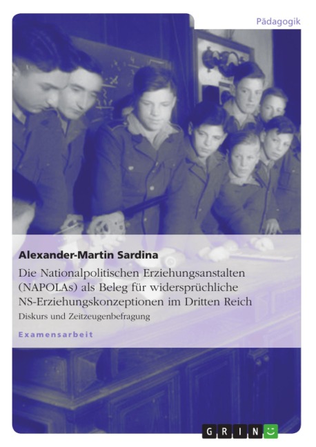 Die Nationalpolitischen Erziehungsanstalten (NAPOLAs) als Beleg für widersprüchliche NS-Erziehungskonzeptionen im Dritten Reich - Alexander-Martin Sardina