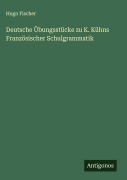 Cover-Bild zum Titel 'Deutsche Übungsstücke zu K. Kühns Französischer Schulgrammatik' von 'Hugo Fischer'