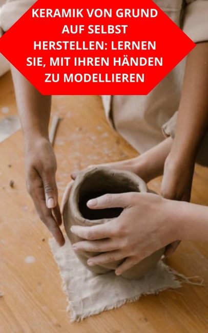 Keramik Von Grund Auf Selbst Herstellen: Lernen Sie, Mit Ihren Händen Zu Modellieren - Duke Souza