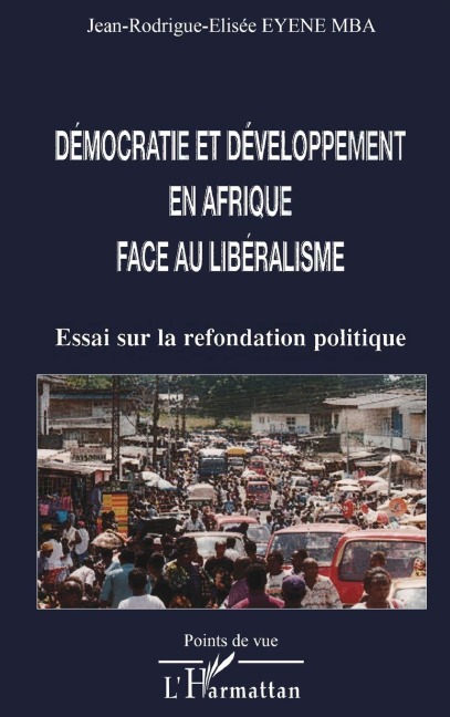 DÉMOCRATIE ET DÉVELOPPEMENT EN AFRIQUE FACE AU LIBÉRALISME - Jean-Rodrigue-Elisée Eyene Mba