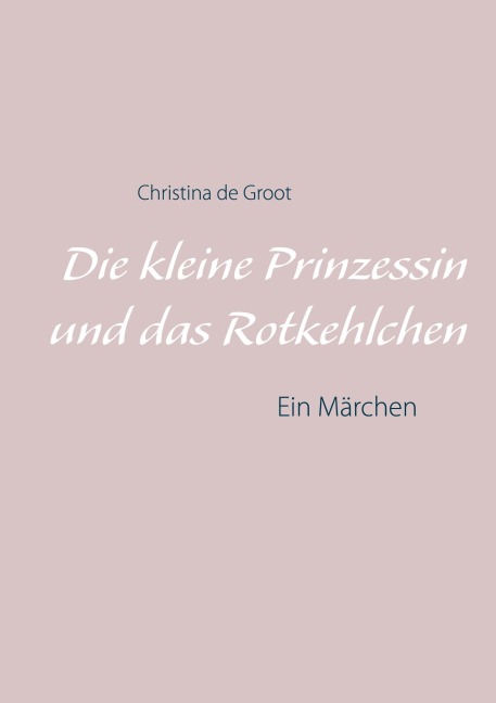 Die kleine Prinzessin und das Rotkehlchen - Christina de Groot