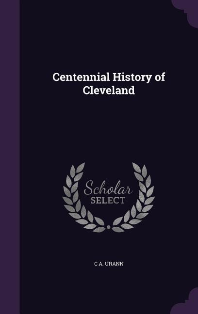 Centennial History of Cleveland - C. A. Urann