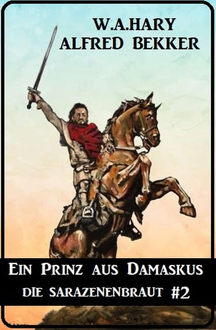 Ein Prinz aus Damaskus: Die Sarazenenbraut 2 - W. A. Hary, Alfred Bekker