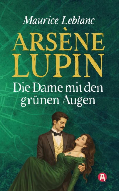 Arsène Lupin und die Dame mit den grünen Augen. Ein Detektivroman - Maurice Leblanc