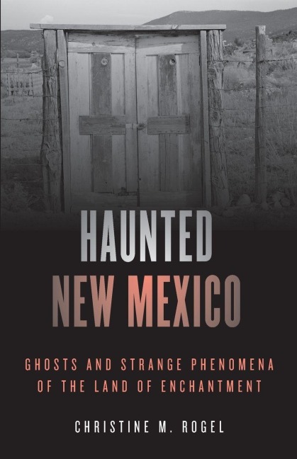 Haunted New Mexico - Christine M. Rogel