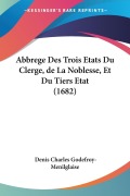 Cover-Bild zum Titel 'Abbrege Des Trois Etats Du Clerge, de La Noblesse, Et Du Tiers Etat (1682)' von 'Denis Charles Godefroy-Menilglaise'