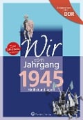 Wir vom Jahrgang 1945. Aufgewachsen in der DDR - Heidi Gruner, J. Haselbach