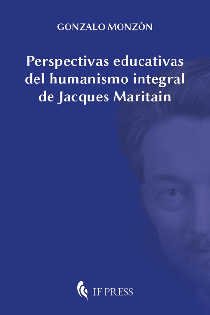 Perspectivas educativas del humanismo integral de Jacques Maritain - Gonzalo Monzón