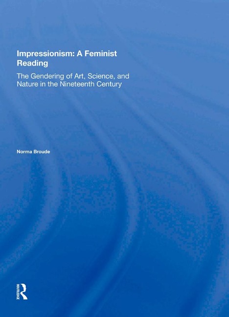 Impressionism: A Feminist Reading - Norma Broude