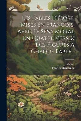 Les Fables D'ésope, Mises En François, Avec Le Sens Moral En Quatre Vers, & Des Figures À Chaque Fable... - 