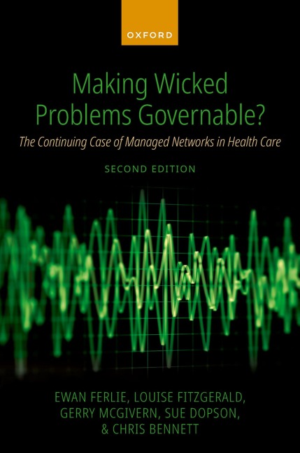 Making Wicked Problems Governable? - Ewan Ferlie, Sue Dopson, Gerry McGivern, Louise Fitzgerald, Chris Bennett