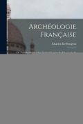 Cover-Bild zum Titel 'Archéologie Française: Ou Vocabulaire De Mots Anciens Tombés En Désuétude, Et Propres À Être Restitués Au Langage Moderne' von 'Charles De Pougens'