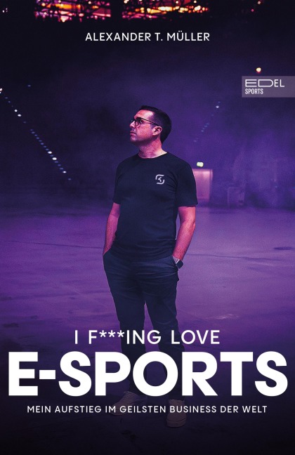 I f***ing love E-Sports - das Buch über Gaming, das du haben musst - Alexander T. Müller, Timo Schöber