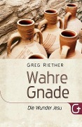 Cover-Bild zum Titel 'Wahre Gnade: Die Wunder Jesu' von 'Greg Riether'