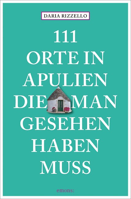 111 Orte in Apulien, die man gesehen haben muss - Daria Rizzello