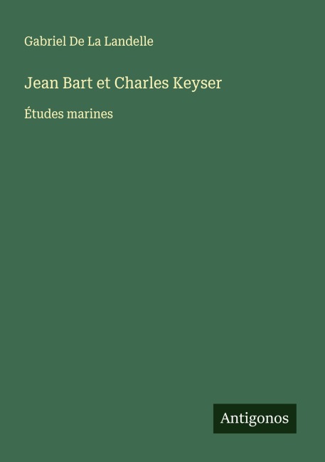 Jean Bart et Charles Keyser - Gabriel De La Landelle