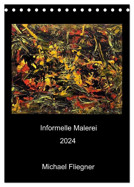 Informelle Malerei 2024 Michael Fliegner (Tischkalender 2024 DIN A5 hoch), CALVENDO Monatskalender - Michael Fliegner