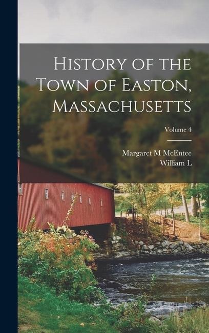 History of the Town of Easton, Massachusetts; Volume 4 - William L. B. Chaffin, Margaret M. McEntee