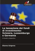 Cover-Bild zum Titel 'La tassazione dei fondi di investimento: Svizzera, Lussemburgo e Germania' von 'Dianna Grigoras'