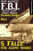 5 Fälle für Agent Burke - Sammelband Nr. 1 (FBI Special Agent) - Pete Hackett