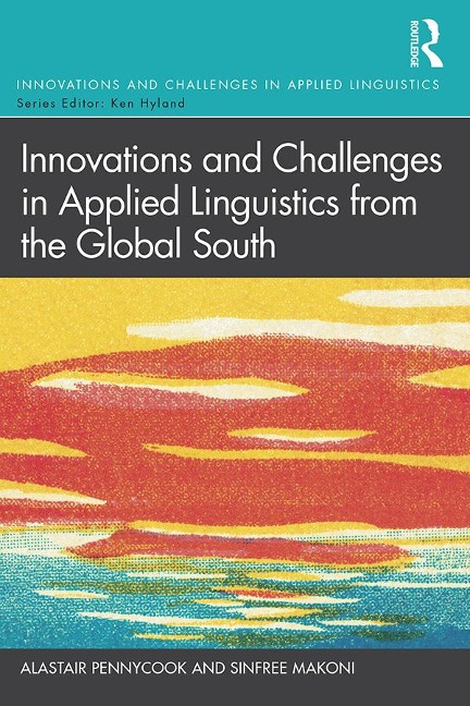 Innovations and Challenges in Applied Linguistics from the Global South - Alastair Pennycook, Sinfree Makoni