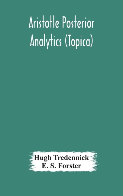 Aristotle Posterior Analytics (Topica) - Hugh Tredennick, E. S. Forster