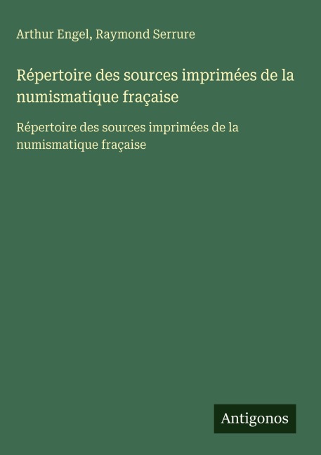 Répertoire des sources imprimées de la numismatique fraçaise - Arthur Engel, Raymond Serrure