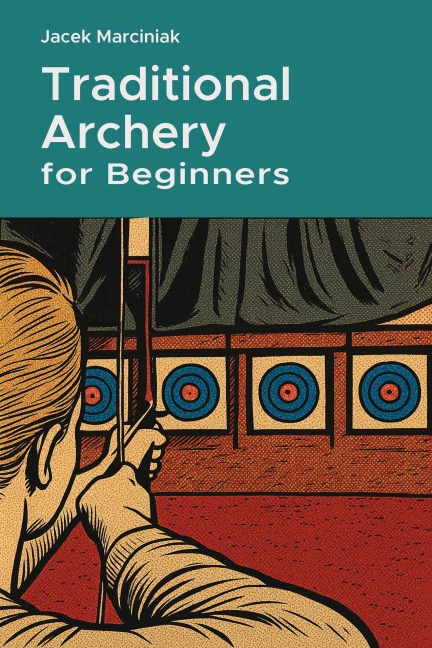 Traditional Archery for Beginners - Jacek Marciniak