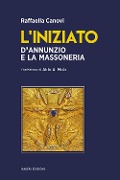 L' iniziato. D'Annunzio e la massoneria - Raffaella Canovi