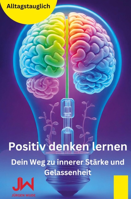 Positiv denken lernen - Jürgen Wude
