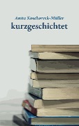 Cover-Bild zum Titel 'kurzgeschichtet' von 'Anita Koschorrek-Müller'