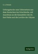 Uebungstucke zum Uebersetzen aus dem Deutschen ins Griechische, mit Anschluss an die Kasuslehre des Dr. Karl Halm und die Lectüre der Odysse - G. A. Weisek