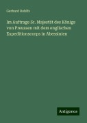 Im Auftrage Sr. Majestät des Königs von Preussen mit dem englischen Expeditionscorps in Abessinien - Gerhard Rohlfs