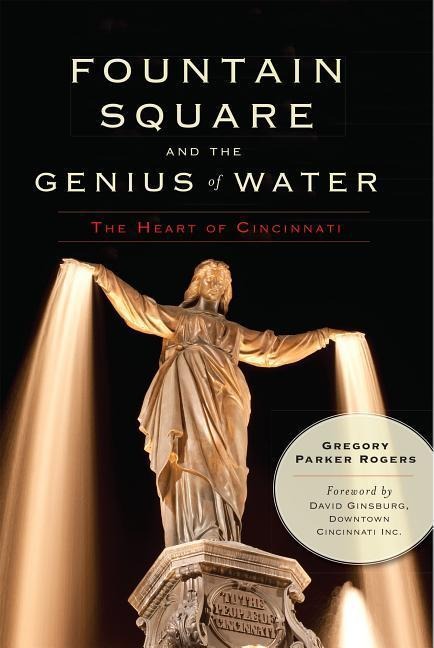 Fountain Square and the Genius of Water - Gregory Parker Rogers
