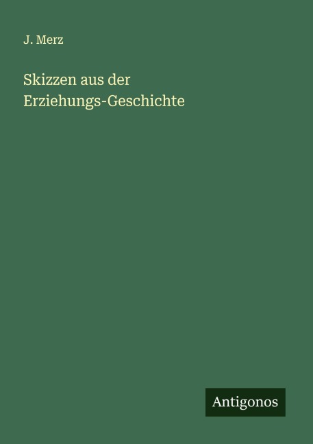 Skizzen aus der Erziehungs-Geschichte - J. Merz