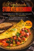 Das vegetarische Studentenkochbuch - vegetarischer Genuss für mehr Energie im Studium: 100 Gerichte für vollen Fokus und regelmäßige Mahlzeiten | Inklusive Wochenplaner - Jonas Timpe