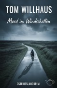 Cover-Bild zum Titel 'Mord im Windschatten: Ostfrieslandkrimi' von 'Tom Willhaus'