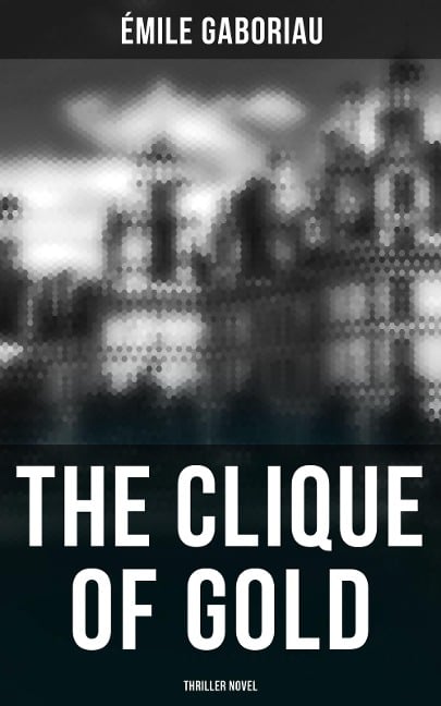 THE CLIQUE OF GOLD (Thriller Novel) - Émile Gaboriau