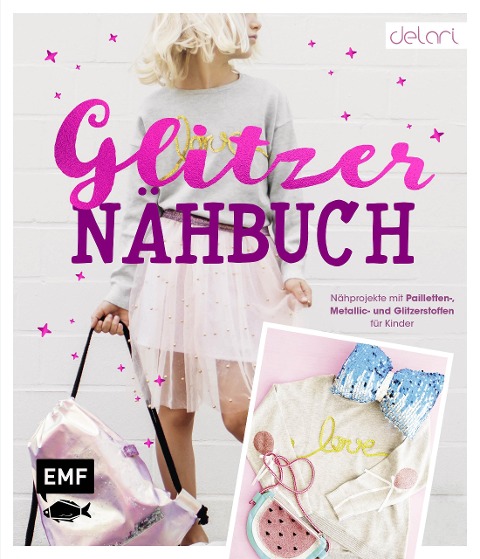 Das Glitzer-Nähbuch - Nähprojekte mit Pailletten-, Metallic- und Glitzerstoffen für Kinder - Delari