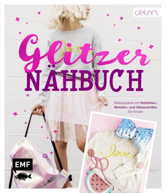 Das Glitzer-Nähbuch - Nähprojekte mit Pailletten-, Metallic- und Glitzerstoffen für Kinder - Delari
