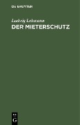 Cover-Bild zum Titel 'Der Mieterschutz' von 'Ludwig Lehmann'
