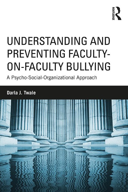 Understanding and Preventing Faculty-on-Faculty Bullying - Darla J. Twale