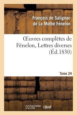 Oeuvres Complètes de Fénelon, Tome 24 Lettres Diverses - de la Mothe Fenelon-F