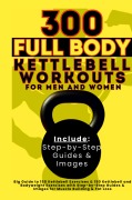 Cover-Bild zum Titel '300 Full Body Kettlebell Workouts Book for Men and Women' von 'Vasquez, Be. Bull Publishing'