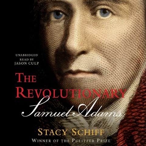 The Revolutionary: Samuel Adams - Stacy Schiff